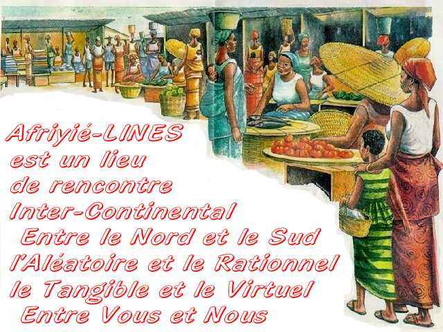 Afriyié Lines est un Lieu de Rencontre Inter Continental entre le Nord et le Sud,l'Aléatoire et nle Rationnel,le Tangible et le Virtuel,Entre vous et Nous